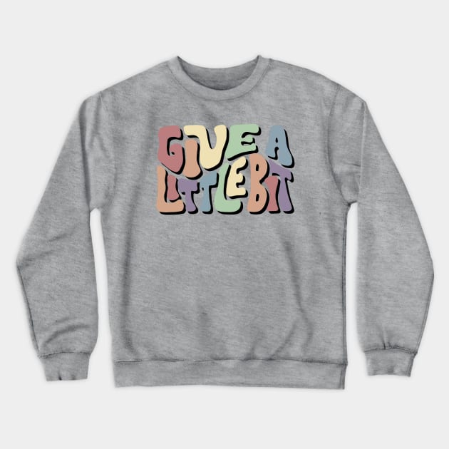 Give A Little Bit Colorful Word Art Crewneck Sweatshirt by Slightly Unhinged